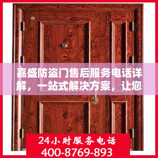 嘉盛防盗门售后服务电话详解，一站式解决方案，让您轻松了解售后支持！