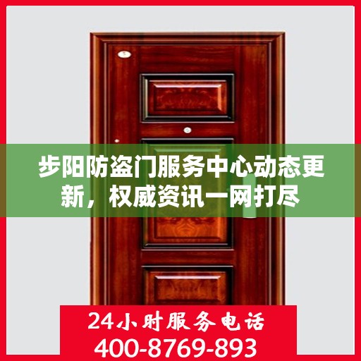 步阳防盗门服务中心动态更新，权威资讯一网打尽