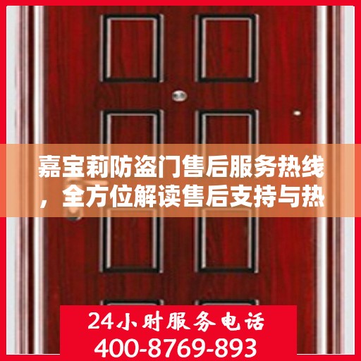 嘉宝莉防盗门售后服务热线，全方位解读售后支持与热线服务