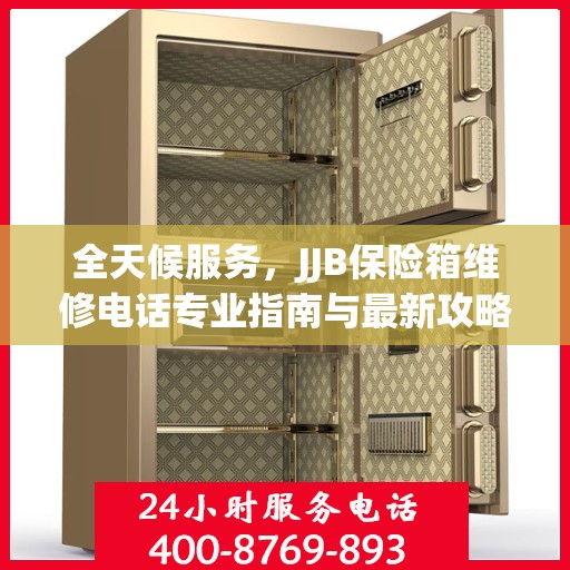 全天候服务，JJB保险箱维修电话专业指南与最新攻略