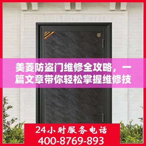 美菱防盗门维修全攻略，一篇文章带你轻松掌握维修技巧