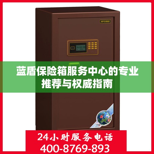 蓝盾保险箱服务中心的专业推荐与权威指南