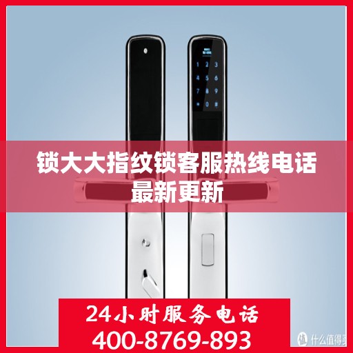 锁大大指纹锁客服热线电话最新更新