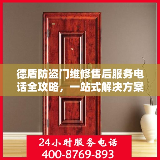 德盾防盗门维修售后服务电话全攻略，一站式解决方案，让您无忧售后！