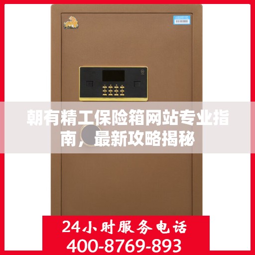 朝有精工保险箱网站专业指南，最新攻略揭秘
