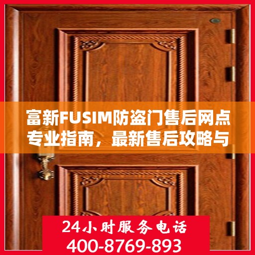 富新FUSIM防盗门售后网点专业指南，最新售后攻略与指南