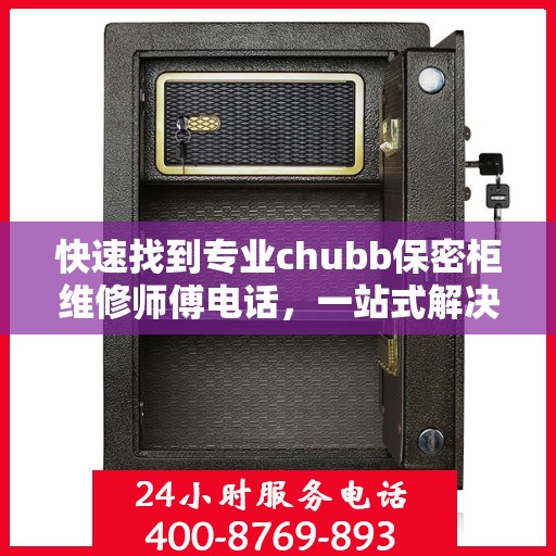 快速找到专业chubb保密柜维修师傅电话，一站式解决维修难题