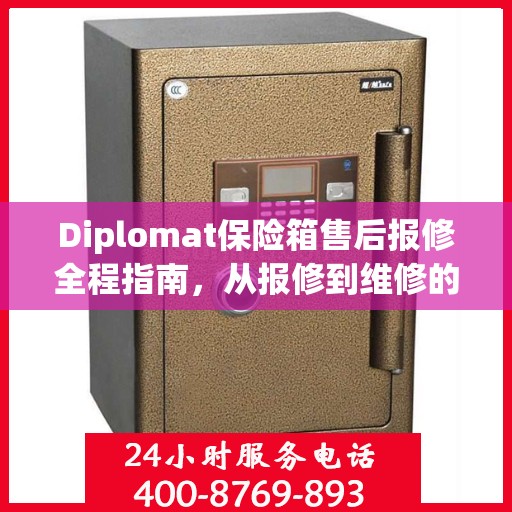 Diplomat保险箱售后报修全程指南，从报修到维修的详细攻略