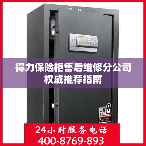 得力保险柜售后维修分公司权威推荐指南