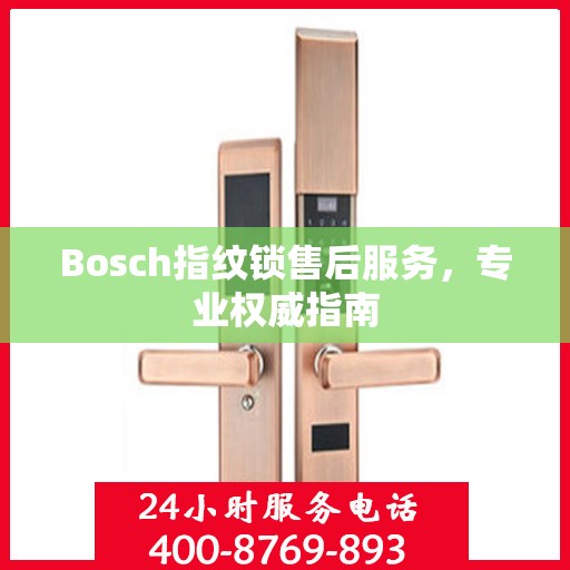 Bosch指纹锁售后服务，专业权威指南