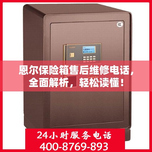 恩尔保险箱售后维修电话，全面解析，轻松读懂！