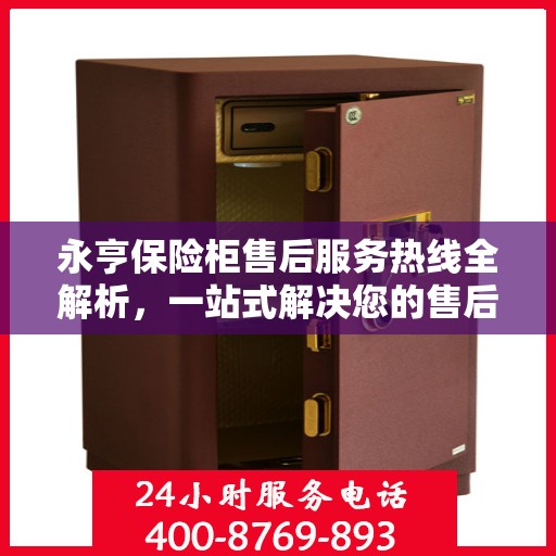 永亨保险柜售后服务热线全解析，一站式解决您的售后需求