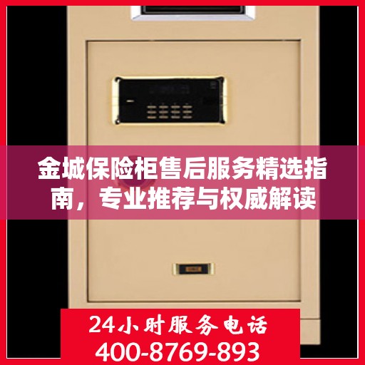 金城保险柜售后服务精选指南，专业推荐与权威解读