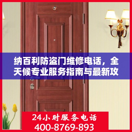 纳百利防盗门维修电话，全天候专业服务指南与最新攻略