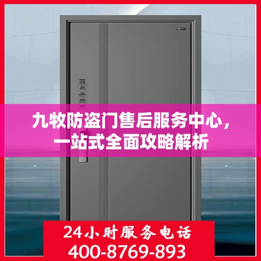 九牧防盗门售后服务中心，一站式全面攻略解析