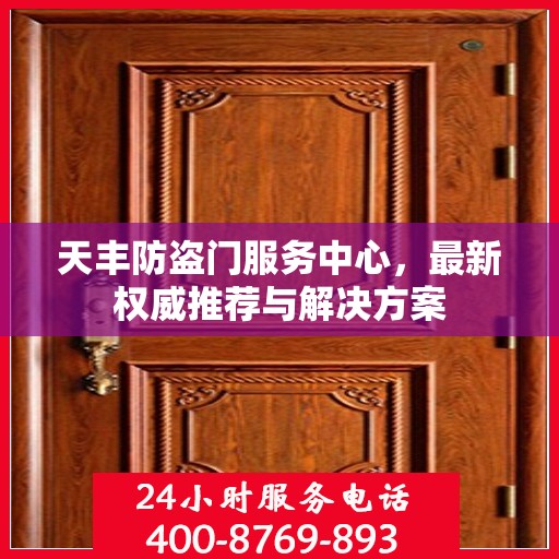 天丰防盗门服务中心，最新权威推荐与解决方案