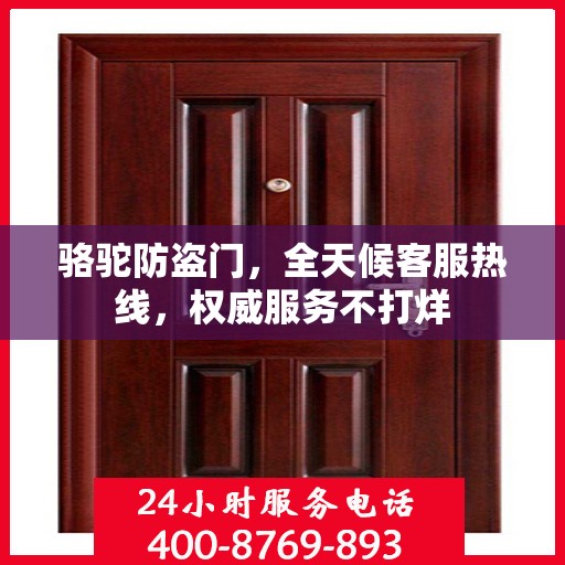 骆驼防盗门，全天候客服热线，权威服务不打烊