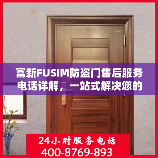 富新FUSIM防盗门售后服务电话详解，一站式解决您的疑问和需求