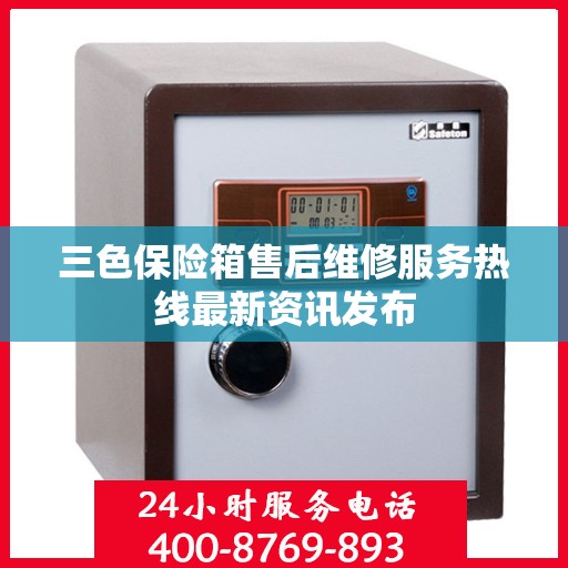 三色保险箱售后维修服务热线最新资讯发布
