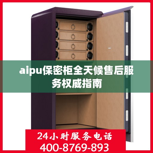 aipu保密柜全天候售后服务权威指南