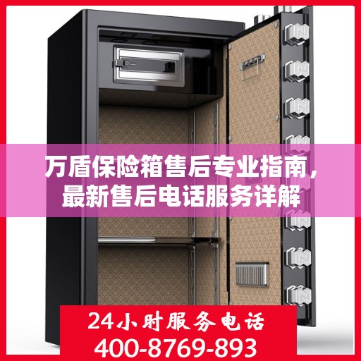 万盾保险箱售后专业指南，最新售后电话服务详解