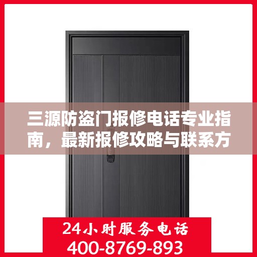 三源防盗门报修电话专业指南，最新报修攻略与联系方式