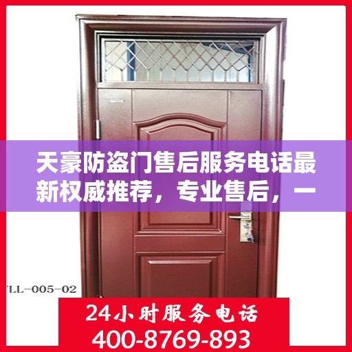 天豪防盗门售后服务电话最新权威推荐，专业售后，一触即达！