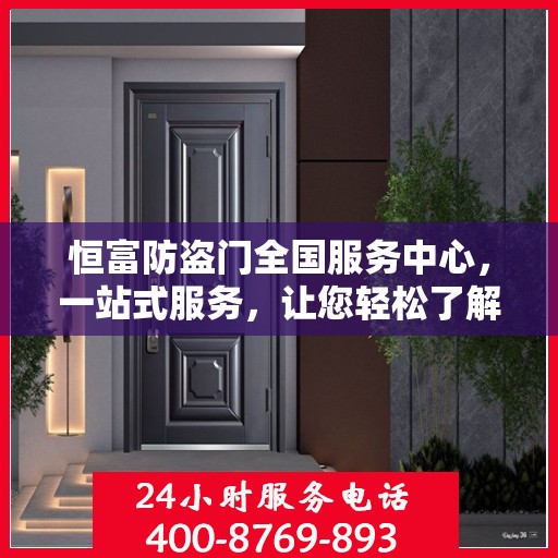 恒富防盗门全国服务中心，一站式服务，让您轻松了解无忧安装售后全攻略