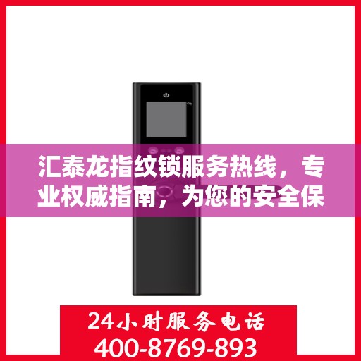 汇泰龙指纹锁服务热线，专业权威指南，为您的安全保驾护航