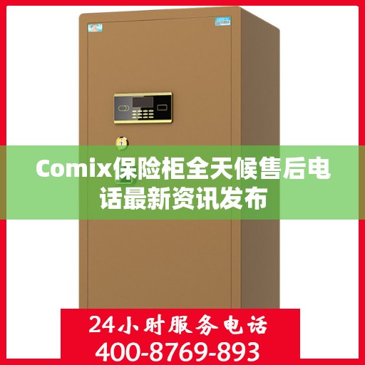 Comix保险柜全天候售后电话最新资讯发布