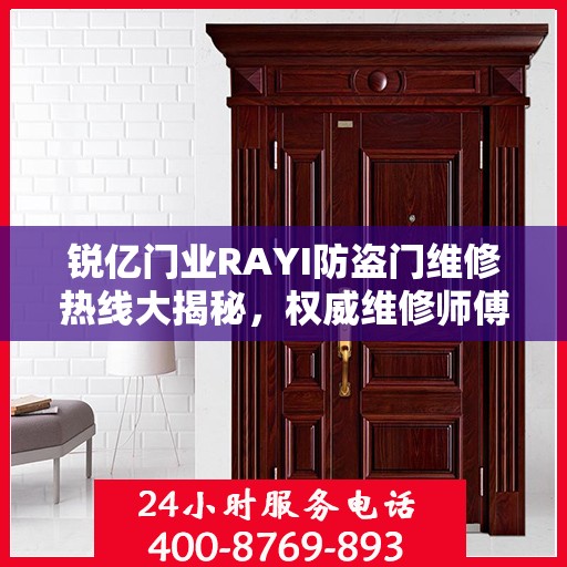 锐亿门业RAYI防盗门维修热线大揭秘，权威维修师傅联系方式公开