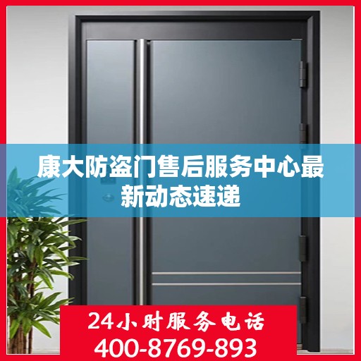 康大防盗门售后服务中心最新动态速递
