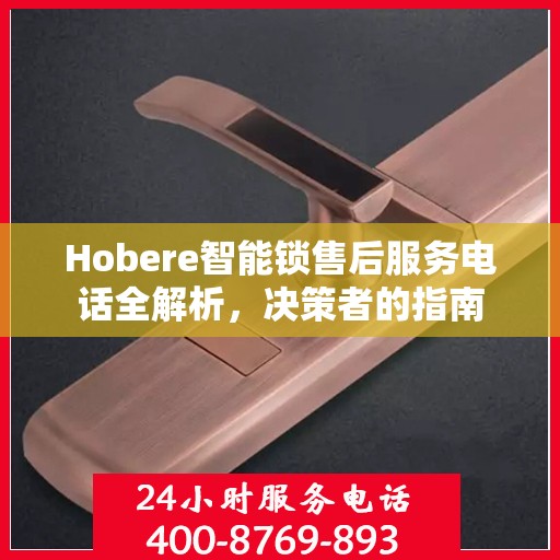 Hobere智能锁售后服务电话全解析，决策者的指南