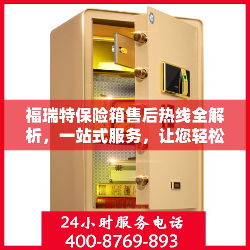福瑞特保险箱售后热线全解析，一站式服务，让您轻松无忧！