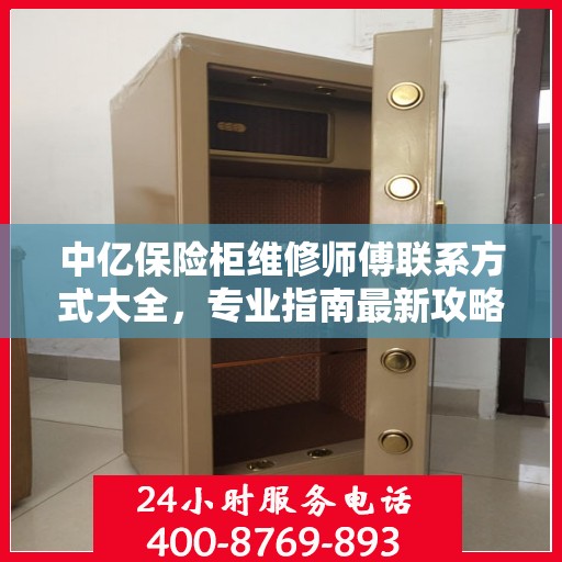 中亿保险柜维修师傅联系方式大全，专业指南最新攻略