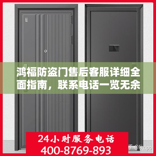 鸿福防盗门售后客服详细全面指南，联系电话一览无余