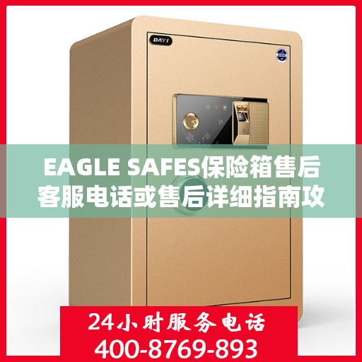 EAGLE SAFES保险箱售后客服电话或售后详细指南攻略