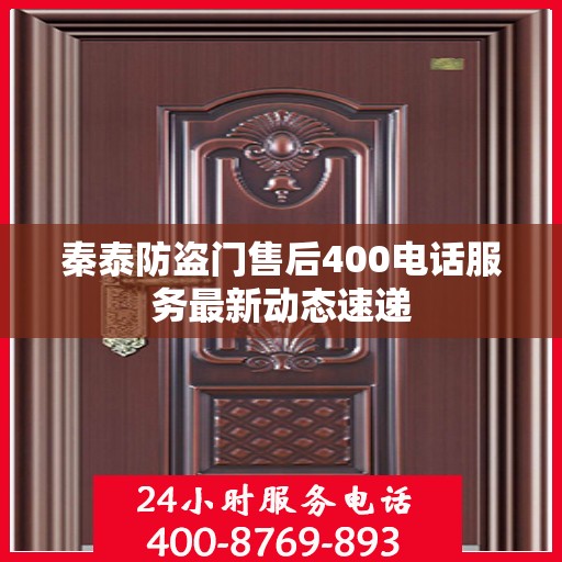 秦泰防盗门售后400电话服务最新动态速递