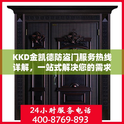 KKD金凯德防盗门服务热线详解，一站式解决您的需求