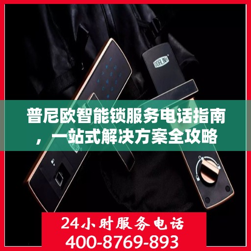 普尼欧智能锁服务电话指南，一站式解决方案全攻略