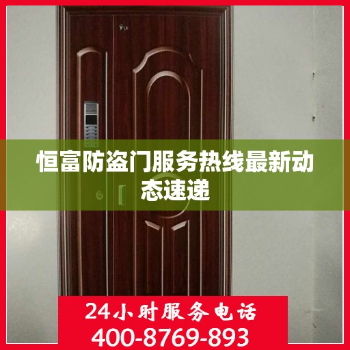 恒富防盗门服务热线最新动态速递