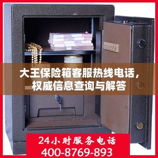 大王保险箱客服热线电话，权威信息查询与解答
