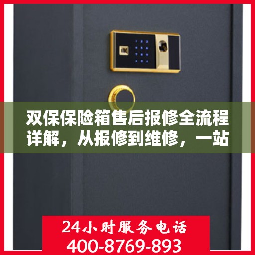 双保保险箱售后报修全流程详解，从报修到维修，一站式服务攻略