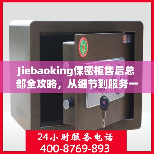 Jiebaoking保密柜售后总部全攻略，从细节到服务一网打尽