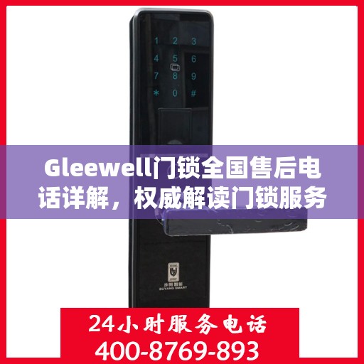 Gleewell门锁全国售后电话详解，权威解读门锁服务保障