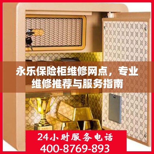 永乐保险柜维修网点，专业维修推荐与服务指南