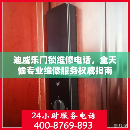 迪威乐门锁维修电话，全天候专业维修服务权威指南