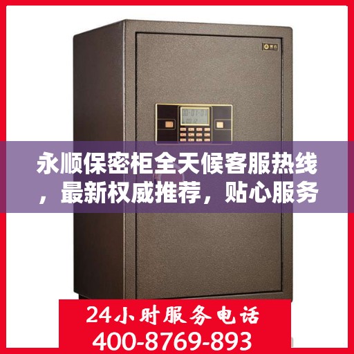 永顺保密柜全天候客服热线，最新权威推荐，贴心服务随时在线