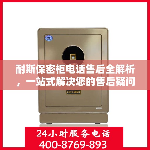 耐斯保密柜电话售后全解析，一站式解决您的售后疑问