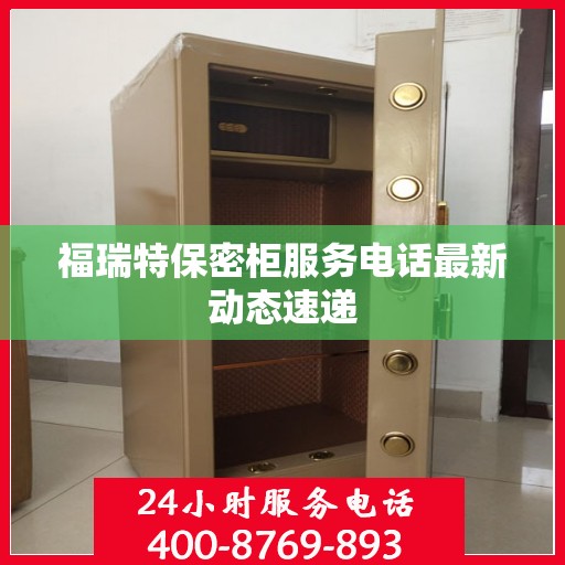 福瑞特保密柜服务电话最新动态速递